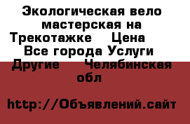 Экологическая вело мастерская на Трекотажке. › Цена ­ 10 - Все города Услуги » Другие   . Челябинская обл.